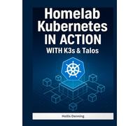 Homelab Kubernetes in Action: Build Lightweight, Immutable Clusters with K3s and Talos Linux