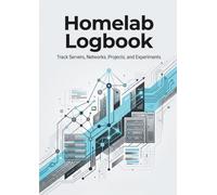Homelab Logbook: Server & Network Inventory, Project Logs, and IT Lab Notebook for Home Lab Enthusiasts: System Inventory, Network Topology, Lab ... Notebook for Home Lab Setup & IT Learning