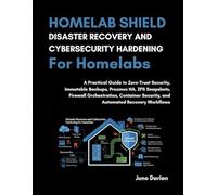 Homelab Shield: Disaster Recovery & Cybersecurity Hardening for Homelabs: A Practical Guide to Zero-Trust Security,Proxmox HA,Firewall Orchestration,Container Security & Automated Recovery workflows