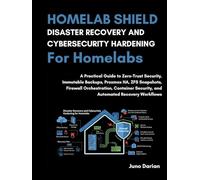 Homelab Shield: Disaster Recovery & Cybersecurity Hardening for Homelabs: A Practical Guide to Zero-Trust Security,Proxmox HA,Firewall Orchestration,Container Security & Automated Recovery workflows