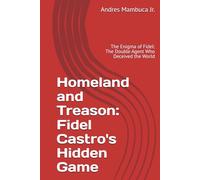 Homeland and Treason: Fidel Castro's Hidden Game: The Enigma of Fidel: The Double Agent Who Deceived the World