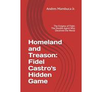 Homeland and Treason: Fidel Castro's Hidden Game: The Enigma of Fidel: The Double Agent Who Deceived the World