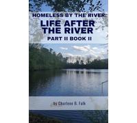 HOMELESS BY THE RIVER: LIFE AFTER THE RIVER Book II of II (Journey of Surviving Benzo Withdrawal, Akathisia, and Toxic Mold Illness)