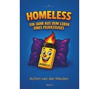 Homeless - Ein Jahr aus dem Leben eines Feuerzeuges: Ein sprechendes Feuerzeug packt aus - frech, herzlich und völlig abgebrannt.