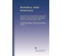Homeless older Americans: Hearing before the Subcommittee on Housing and Consumer Interests of the Select Committee on Aging, House of ... Congress, second session, May 2, 1984
