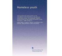 Homeless youth: Hearing before the Subcommittee on the Constitution of the Committee on the Judiciary, United States Senate, One Hundredth Congress, ... homeless youth, December 1, 1988, Chicago, IL