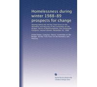 Homelessness during winter 1988-89 prospects for change: Hearing before the Ad Hoc Task Force on the Homeless and Housing of the Committee on the ... Congress, second session, December 20, 1988