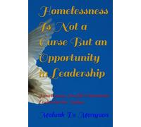 Homelessness Is Not a Curse But an Opportunity in Leadership: Homelessness Has Life-Experienced Leaders for the Nation