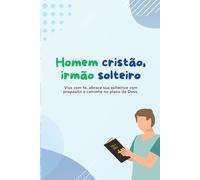Homem cristão, irmão solteiro: Viva com fé, abrace sua solteirice com propósito e caminhe no plano de Deus.