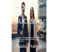 HOMEM DE SUCESSO: Os 33 Pilares Indispensáveis para Dominar Todas as Áreas da Vida e Construir um Legado Eterno (Poesias & Autoajuda)