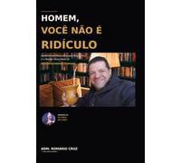 HOMEM, VOCÊ NÃO É RIDÍCULO: A Identidade Masculina que Deus Criou e o Mundo Tenta Destruir