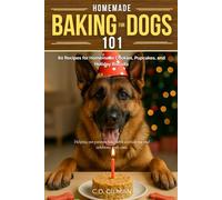 Homemade Baking for Dogs 101: 80 Recipes for Homemade Cookies, Pupcakes, and Holiday Biscuits (Homemade Dog Care 101)