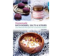 Homemade Bath Bombs, Salts and Scrubs: 300 Natural Recipes for Luxurious Soaks