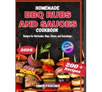 Homemade BBQ Rubs and Sauces Cookbook: 200+ Recipes for Marinades, Mops, Glazes, and Seasonings+