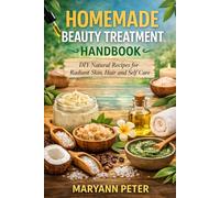 HOMEMADE BEAUTY TREATMENT HANDBOOK: DIY Natural recipes for radiant skin, hair and self care