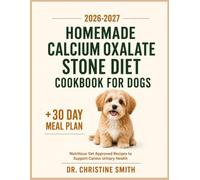Homemade Calcium Oxalate Stone Diet Cookbook for Dogs: Nutritious Vet Approved Recipes to Support Canine Urinary Health