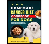 Homemade Cancer Diet Cookbook for Dogs: Nutritious Vet-Approved Recipes to Manage and Support Dogs with Cancer (Healthy Recipes for Dogs)