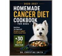 Homemade Cancer Diet Cookbook for Dogs: Nutritious Vet Approved Recipes to Support Canine Cancer Care