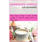 Homemade Candle For Beginners: Easy step by step to make scented candles to relax & stylish DIY for Gift-Giver