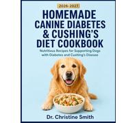 Homemade Canine Diabetes & Cushing's Diet Cookbook: Nutritious Recipes for Supporting Dogs with Diabetes and Cushing's Disease