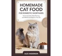 Homemade Cat Food for Domestic Shorthairs: Homemade Diets, Meal Planning, and Wellness Strategies for Your Cat (The Domestic Shorthair Masterclass)