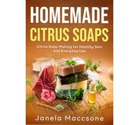 Homemade Citrus Soaps: Citrus Soap Making for Healthy Skin and Everyday Use: 1 (Natural Homemade Soaps)