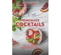 Homemade Cocktails: The essential guide to making great cocktails, infusions, syrups, shrubs and more