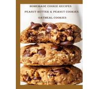 HOMEMADE COOKIE RECIPES, PEANUT BUTTER & PEANUT COOKIES, OATMEAL COOKIES: 59 COOKIE RECIPES, PEANUT BUTTER, PEANUTS, OATMEAL, VARIOUS COOKIES WITH DIFFERENT INGREDIENTS