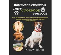 Homemade Cushing’s Diet Cookbook for Dogs: Easy, Vet-Guided Meals, Treats & Broths for Stabilizing Cortisol, Reducing Inflammation, and Nourishing Dogs With Cushing’s Disease