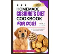 Homemade Cushing’s Diet Cookbook for Dogs: Nutritious Vet-Approved Recipes to Manage and Support Dogs with Cushing’s Disease (Homemade Healthy Recipes for Dogs)