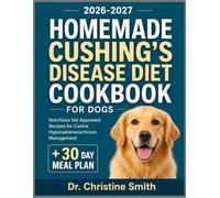 Homemade Cushing's Disease Diet Cookbook for Dogs: Nutritious Vet Approved Recipes for Canine Hyperadrenocorticism Management