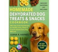 Homemade Dehydrated Dog Treats & Snacks Cookbook: 100+ Easy, Grain-Free Recipes for Healthy Jerky, Chews & Crunchy Snacks Every Dog Will Love