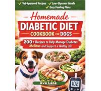 Homemade Diabetic Diet Cookbook for Dogs: 200+ Recipes to Help Manage Diabetes Mellitus and Support a Healthy Life