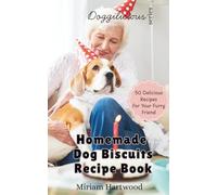 Homemade Dog Biscuits Recipe Book: 50 Delicious Recipes For Your Furry Friend