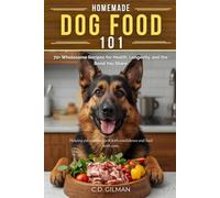 Homemade Dog Food 101: 70+ Wholesome Recipes for Health, Longevity, and the Bond You Share (Homemade Dog Care 101)