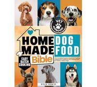Homemade Dog Food Bible: Complete recipes, Easy Batch Cooking, Supplement Guidance, and Feeding Plans for Health, Happy Dogs