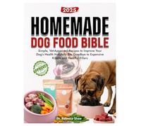 Homemade dog food bible: Simple, vet approved recipes to improve your dog's health naturally. Say goodbye to expensive kibble and harmful fillers