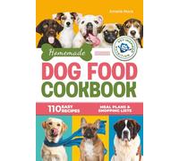 Homemade Dog Food Cookbook: 110 Easy and Nutritious Recipes for Every Dog, Supporting Balanced Meals, Healthy Eating Habits, Meal Plans & Shopping Lists
