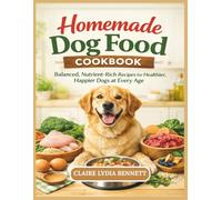 Homemade Dog Food Cookbook: Balanced, Nutrient-Rich Recipes for Healthier, Happier Dogs at Every Age