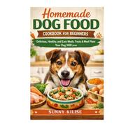 HOMEMADE DOG FOOD COOKBOOK FOR BEGINNERS: Delicious, Healthy, and Easy Meals, Treats & Meal Plans Your Dog Will Love