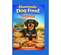 Homemade Dog Food Cookbook for Dachshund: Simple, Nutrient-Packed Recipes and Wholesome Meals for Weight Management and Long-Term Health