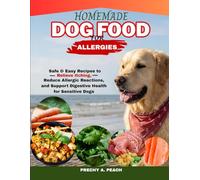 Homemade Dog Food food for Allergies: Safe & Easy Recipes to Relieve Itching, Reduce Allergic Reactions and Support Digestive Health for Sensitive Dogs