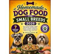 Homemade Dog Food for Small Breeds 2026: Smart Feeding Strategies, Healthy Meal Planning, Safe Preparation Practices, and 200+ Vet-Approved Recipes ... K. Newman's Healthy Dog Kitchen Series)