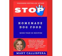 Homemade Dog Food: Healthy & Safe Vet-Approved Homemade Recipes to Ensure Proper Nutrition, Improve Digestion, and Support Your lovely dog (Cooking with Mary Callispera. Drink and Food)