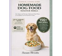 HOMEMADE DOG FOOD MASTER BIBLE: Vet-Approved Recipes, Balanced Meal Plans & Complete Canine Nutrition Guide (The Clinical Canine Series)