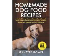 Homemade Dog Food Recipes: A practical, comprehensive, science-based guide to quick and easy healthy meals that won't break the budget, and supports your pet's well-being