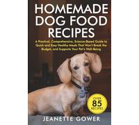 Homemade Dog Food Recipes: A practical, comprehensive, science-based guide to quick and easy healthy meals that won't break the budget, and supports your pet's well-being