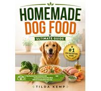 Homemade Dog Food Ultimate Guide: The Practical Dog Cookbook with Easy Recipes and Healthy Ingredients, Designed for Those Who Want the Best for Their Dog Without Complicating Their Life.