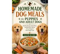 HOMEMADE DOG MEALS FOR PUPPIES AND ADULT DOGS: Healthy Recipes, Meal Plans, and Nutrition Tips for Every Stage of Your Dog's Life