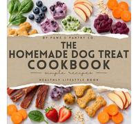 Homemade Dog Treat Cookbook for Beginners: 50+ Easy, Healthy Recipes Including Training Treats, Frozen Snacks, Gummies, Jerky & DIY Dog Food Essentials